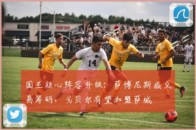 国王核心阵容升级：萨博尼斯成交易筹码，戈贝尔有望加盟萨城